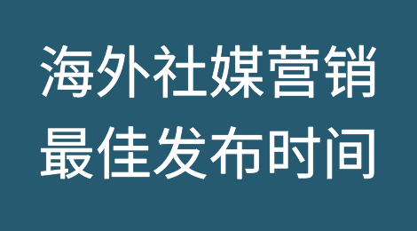 跨境知识丨Facebook、Instagram、Twitter等海外社媒平台最佳发布时间