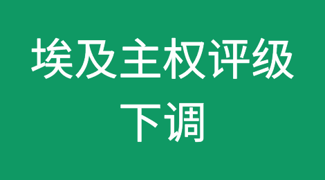 Capital Intelligence下调埃及主权评级，展望上调至稳定