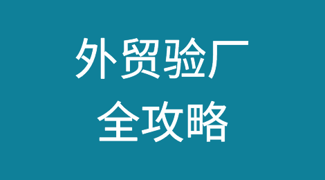 外贸验厂：验什么、怎么验、什么流程、准备哪些材料？
