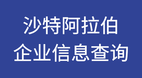 如何在线查询沙特阿拉伯企业的信息丨沙特阿拉伯企业注册登记信息