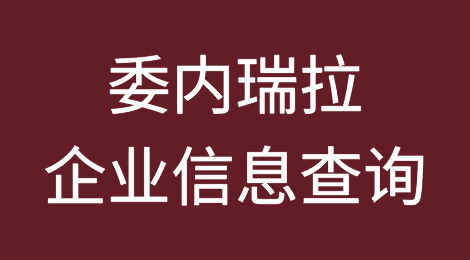 如何在线查询委内瑞拉企业的信息丨委内瑞拉企业注册登记信息