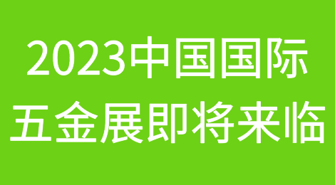 开拓新渠道，引领新趋势！2023年中国国际五金展即将来临！