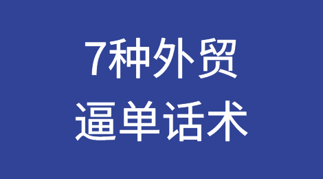 外贸干货丨7种逼单话术