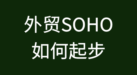 新手必备丨外贸SOHO如何起步？手把手教学！