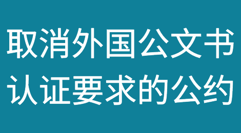 重磅红利｜《取消外国公文书认证要求的公约》将于2023年11月7日在中国生效实施