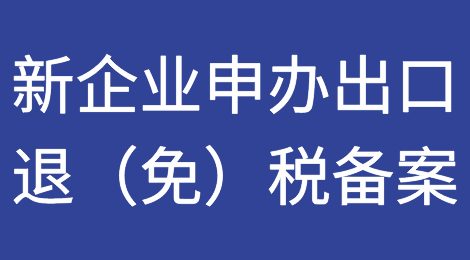 新成立的外贸型出口企业如何申请办理出口退（免）税备案？