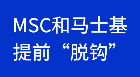 分道扬镳！MSC和马士基提前“脱钩”