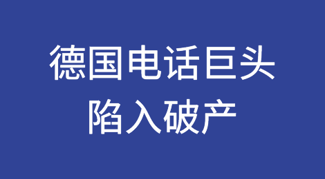 德国电话巨头陷入破产：客户现在应该注意什么？