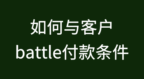 订单卡在付款条件，如何与客户battle才能拿下这一单？