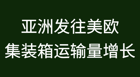 回暖，亚洲发往欧美集装箱运输量出现增长！