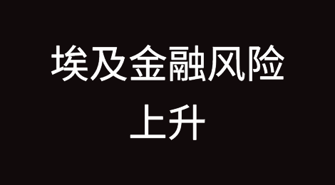 惠誉2023年第二次下调埃及评级，金融风险上升