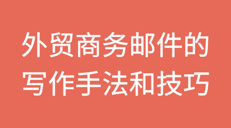 外贸干货：商务邮件的写作手法和技巧！