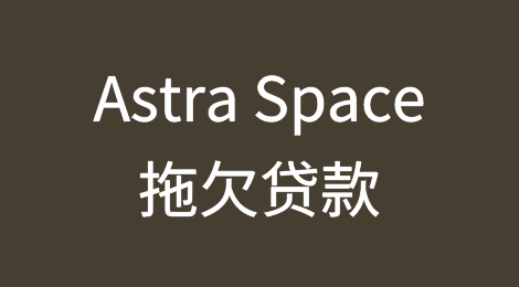 运载火箭和航天器推进公司 Astra Space资金短缺拖欠贷款