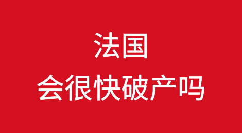 通货膨胀、经济衰退、债务危机……法国会很快破产吗？