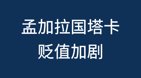 孟加拉国塔卡在美元危机和汇款流入减少的情况下贬值加剧