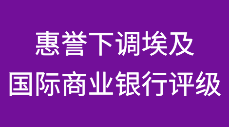惠誉下调埃及国际商业银行评级至B-，展望稳定