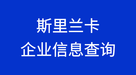 如何在线查询斯里兰卡企业的信息丨斯里兰卡企业注册登记信息查询的方法