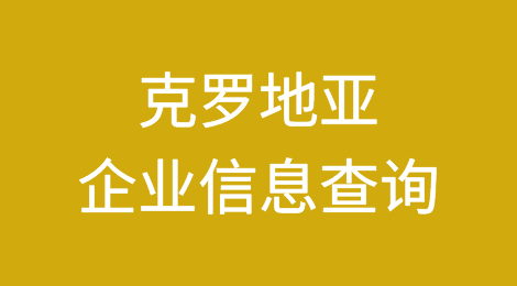 如何在线查询克罗地亚企业的信息丨克罗地亚企业注册登记信息查询的方法