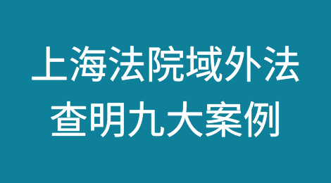 上海法院域外法查明九大案例