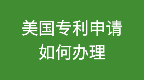 如何申请美国专利？申请流程、费用等