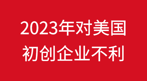 ​2023年对美国初创企业不利，企业破产，估值下降