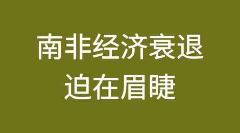 南非经济危机加深：经济衰退迫在眉睫