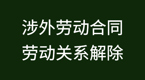 涉外劳动合同中关于劳动关系解除的自由约定空间