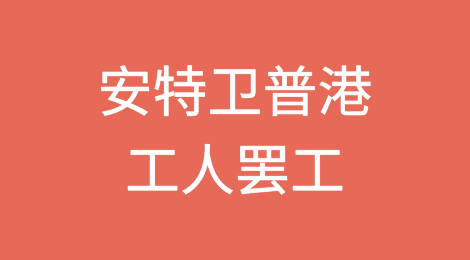 出口欧洲注意：比利时安特卫普港工人罢工！大量船舶滞留