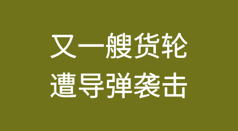 也门胡塞武装宣布扩大打击仅72小时！又一艘货轮遭导弹袭击