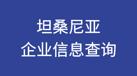 如何在线查询坦桑尼亚企业的信息丨坦桑尼亚企业注册登记信息查询的方法