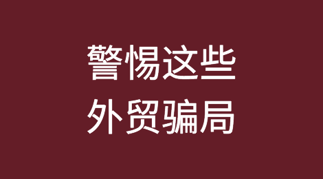 外贸防骗不放松，时刻警惕这些外贸骗局！