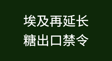 埃及将糖出口禁令再延长三个月！