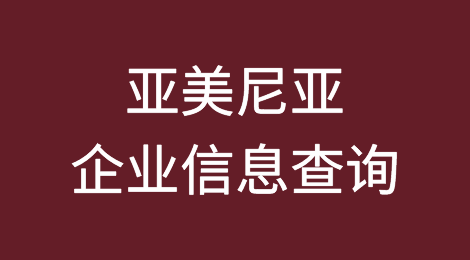 如何在线查询亚美尼亚企业的信息丨亚美尼亚企业注册登记信息查询的方法