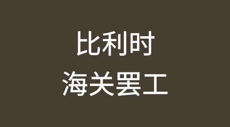 比利时海关罢工！数千个包裹滞留列日机场，清关、查验都将变慢！