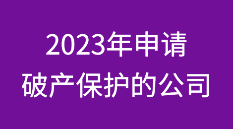 全球2023年申请破产保护的公司有哪些？