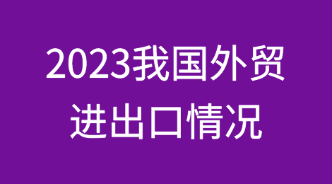 图解丨2023年全年我国外贸进出口情况