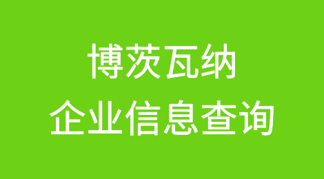 如何在线查询博茨瓦纳企业的信息丨博茨瓦纳企业注册登记信息查询的方法