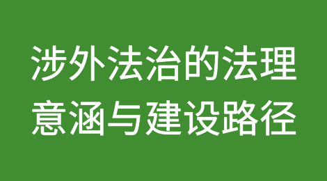 涉外法治的法理意涵与建设路径