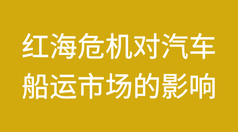 红海危机对汽车船运市场的影响远超想象