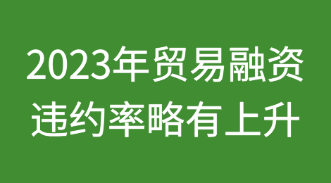 国际商会统计发现2023年贸易融资违约率略有上升