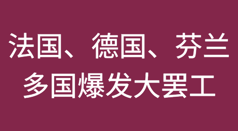 乱套了！法国、德国、芬兰等多国爆发大罢工！