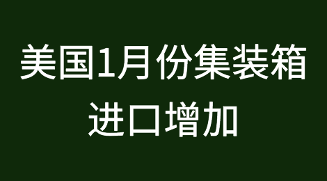 美国1月份集装箱进口增加！来自中国的货运量上升！