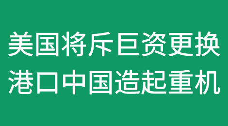 被害妄想症！美国将斥巨资更换港口作业的中国制造起重机