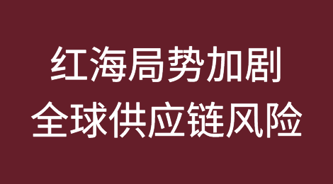 红海局势持续紧张，全球供应链风险加剧