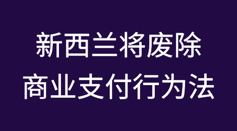 新西兰政府将废除《商业支付行为法》