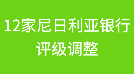 奈拉贬值：惠誉对12家尼日利亚银行采取调整评级行动