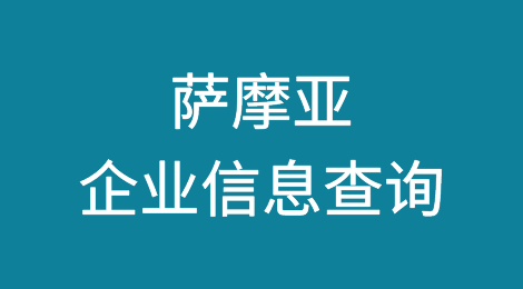 如何在线查询萨摩亚企业的信息丨萨摩亚企业注册登记信息查询的方法