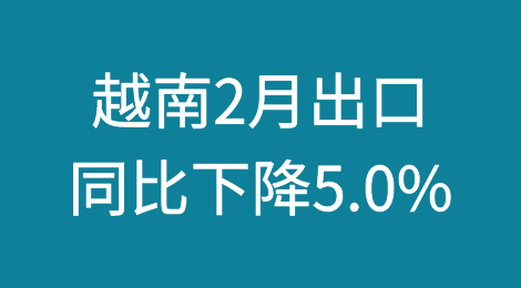 越南：2月出口同比下降5.0%