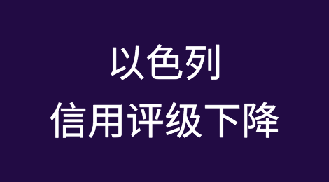 以色列信用评级下降，战争成本拖累以色列
