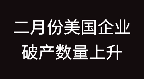 二月份美国企业破产数量上升，医疗保健申请激增